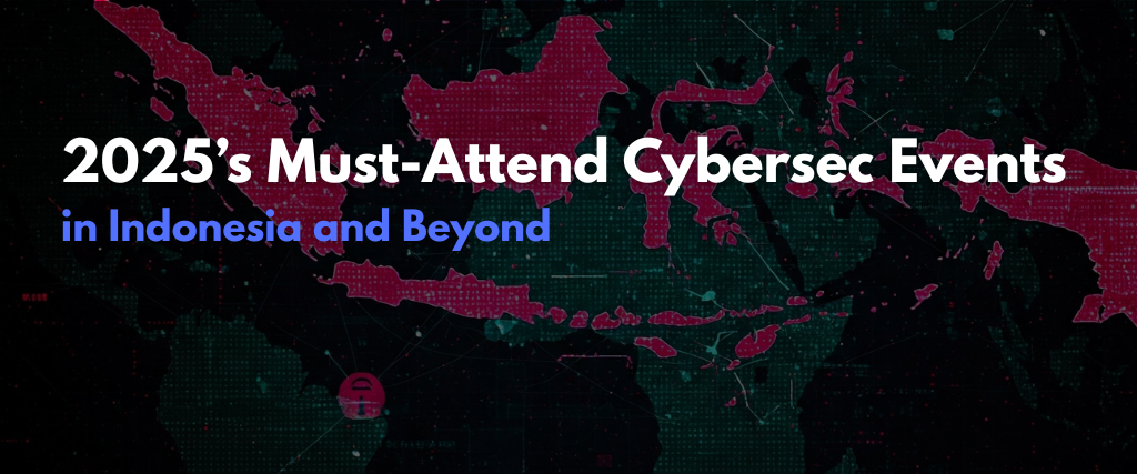 2025’s Must-Attend Cybersec Events in Indonesia and Beyond