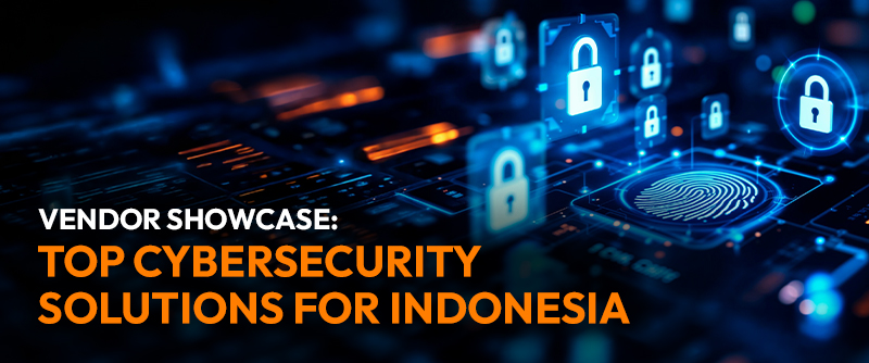 Vendor Showcase: Top Cybersecurity Solutions for Indonesia