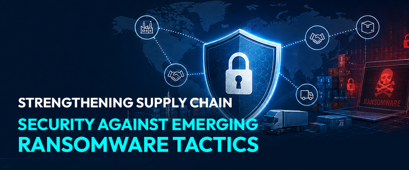 Strengthening Supply Chain Security Against Emerging Ransomware Tactics