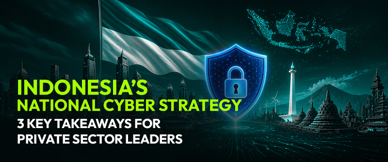 Indonesia’s National Cyber Strategy – 3 Key Takeaways for Private Sector Leaders