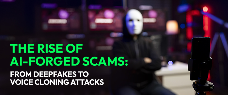 The Rise of AI-Forged Scams: From Deepfakes to Voice Cloning Attacks