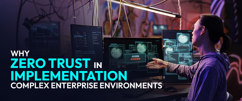 Why Zero Trust Implementation Fails in Complex Enterprise Environments