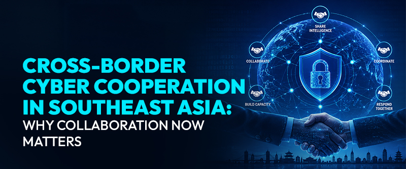 Cross-Border Cyber Cooperation in Southeast Asia: Why Collaboration Now Matters