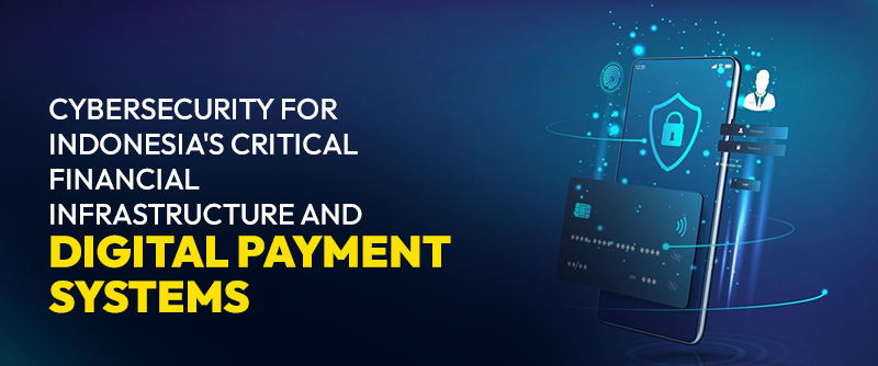 Cybersecurity for Indonesia’s Critical Financial Infrastructure and Digital Payment Systems