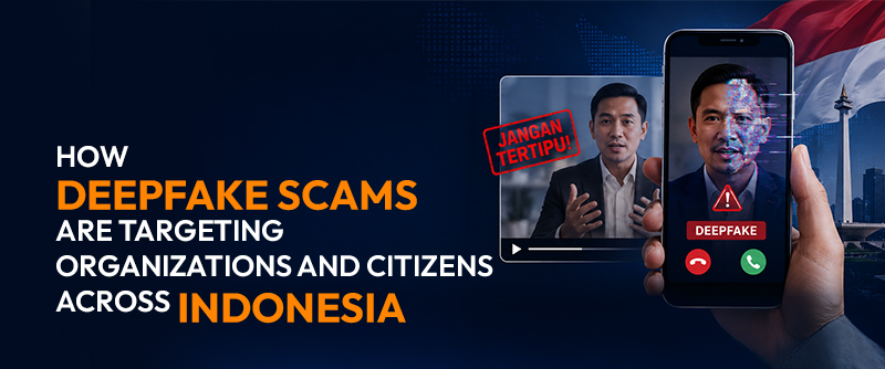 How Deepfake Scams Are Targeting Organizations and Citizens Across Indonesia