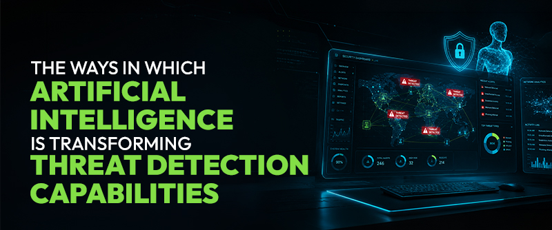 The Ways in Which Artificial Intelligence Is Transforming Threat Detection Capabilities