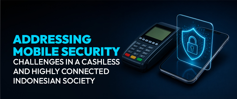 Addressing Mobile Security Challenges in a Cashless and Highly Connected Indonesian Society