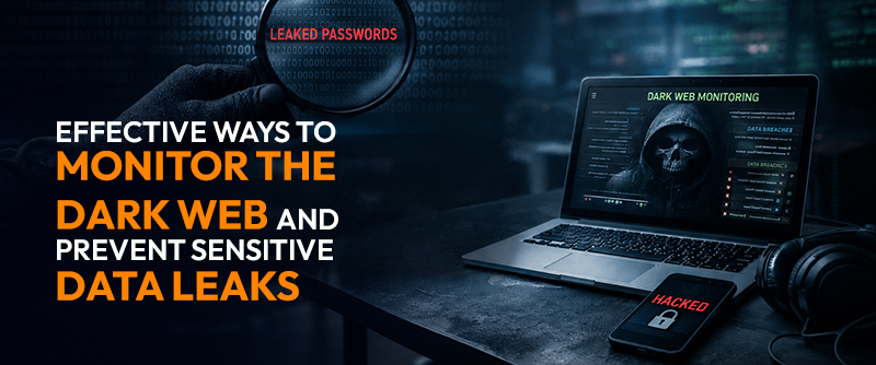 Effective Ways to Monitor the Dark Web and Prevent Sensitive Data Leaks