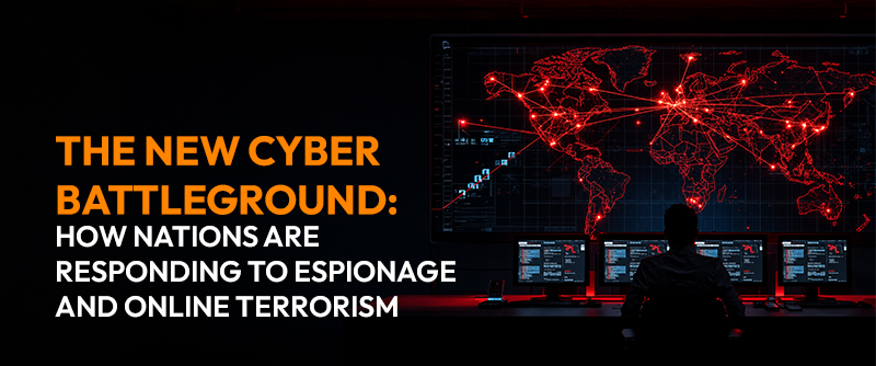 The New Cyber Battleground: How Nations Are Responding to Espionage and Online Terrorism