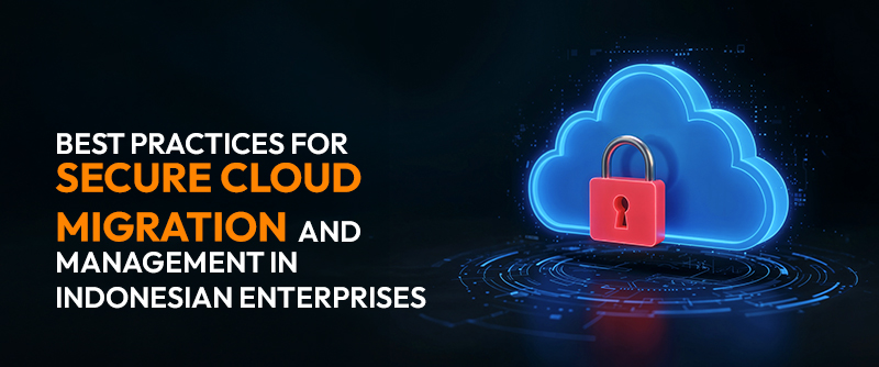 Best Practices for Secure Cloud Migration and Management in Indonesian Enterprises