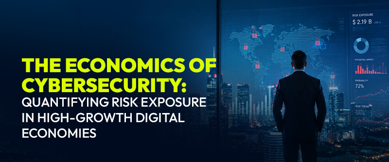 The Economics of Cybersecurity: Quantifying Risk Exposure in High-Growth Digital Economies