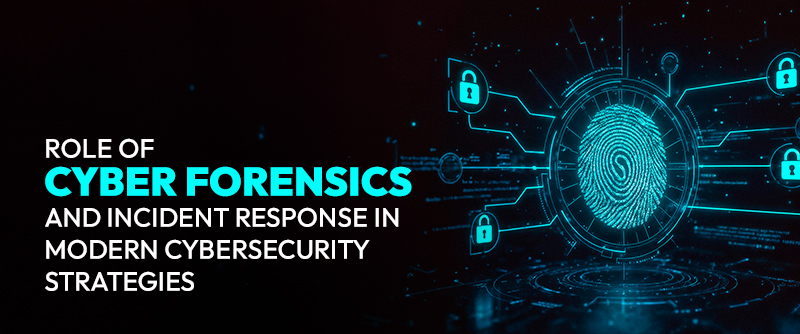 Role of Cyber Forensics and Incident Response in Modern Cybersecurity Strategies