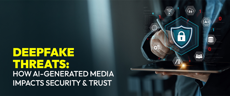 Deepfake Threats: How AI-Generated Media Impacts Security & Trust