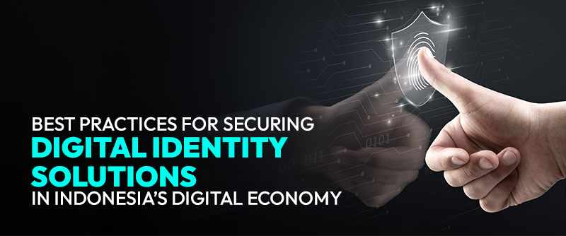 Best Practices for Securing Digital Identity Solutions in Indonesia’s Digital Economy