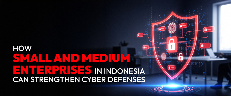 How Small and Medium Enterprises in Indonesia Can Strengthen Cyber Defenses